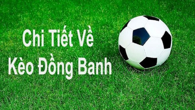 Đặc điểm chính của kèo chấp đồng banh là gì?