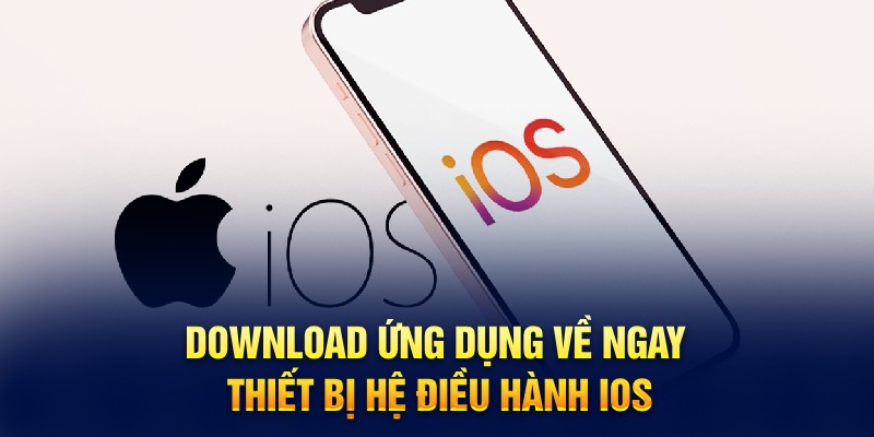 Download ứng dụng về ngay thiết bị hệ điều hành IOS