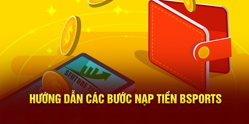 Hướng dẫn các bước nạp tiền Bsports 