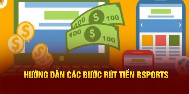 Hướng dẫn các bước rút tiền Bsports