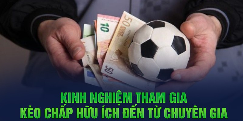 Kinh nghiệm tham gia kèo Chấp hữu ích đến từ chuyên gia 