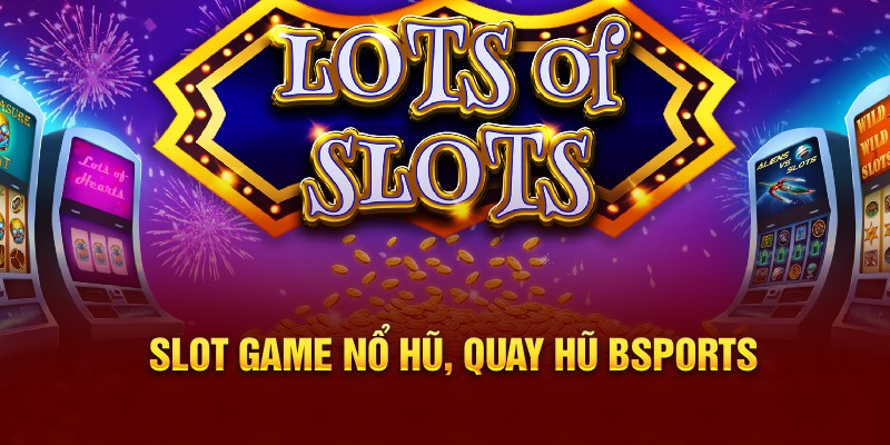 Slot Game – Nổ Hũ, Quay Hũ Bsports