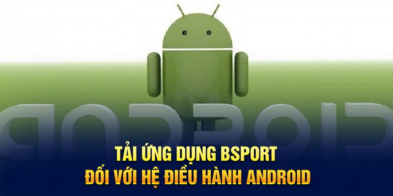 Tải ứng dụng Bsports đối với hệ điều hành Android