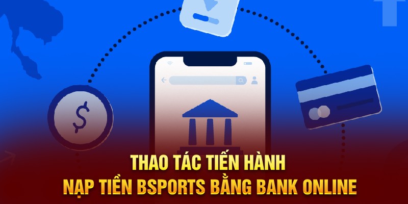 Thao tác tiến hành nạp tiền Bsports bằng bank online
